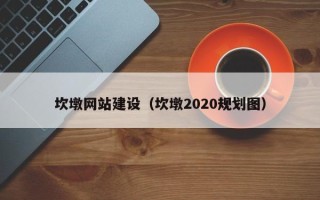孝昌坎墩网站建设（坎墩2020规划图）