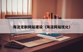 孝昌海淀定制网站建设（海淀网站优化）