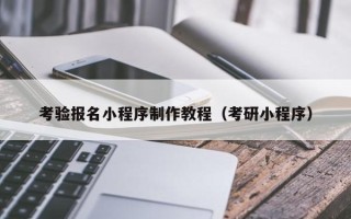 孝昌考验报名小程序制作教程（考研小程序）