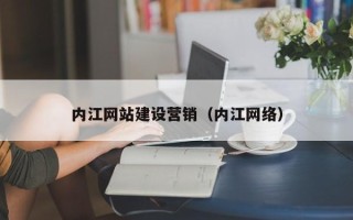 孝昌内江网站建设营销（内江网络）