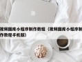 孝昌视频图库小程序制作教程（视频图库小程序制作教程手机版）