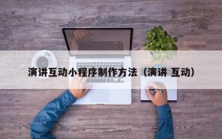 孝昌演讲互动小程序制作方法（演讲 互动）